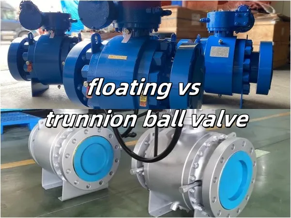 floating ball valve vs trunnion ball valve,difference between floating ball valve and trunnion valve,floating vs trunnion ball valve